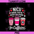 NICU Where You're Never Too Young PNG, For Caffeine PNG