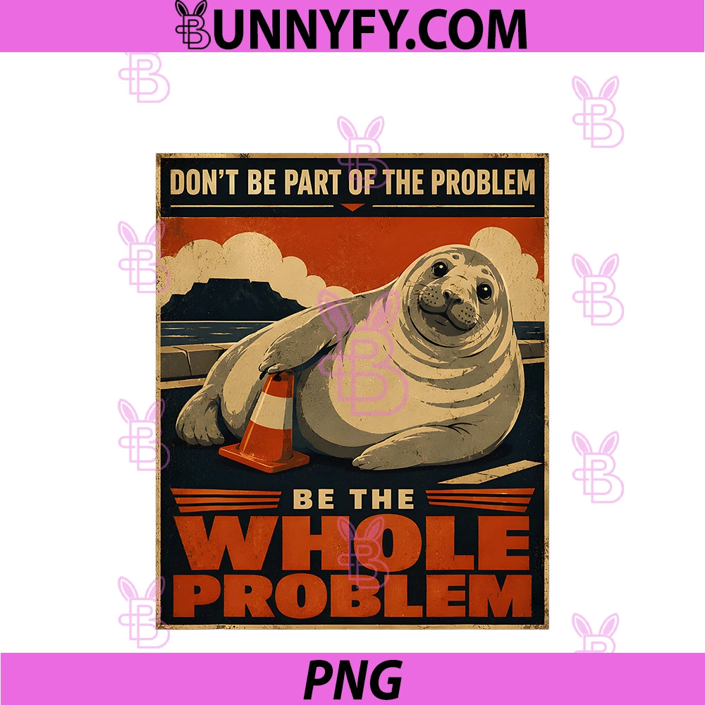 Neil The Seal Be The Whole Problem PNG, Funny Viral Animal Meme PNG