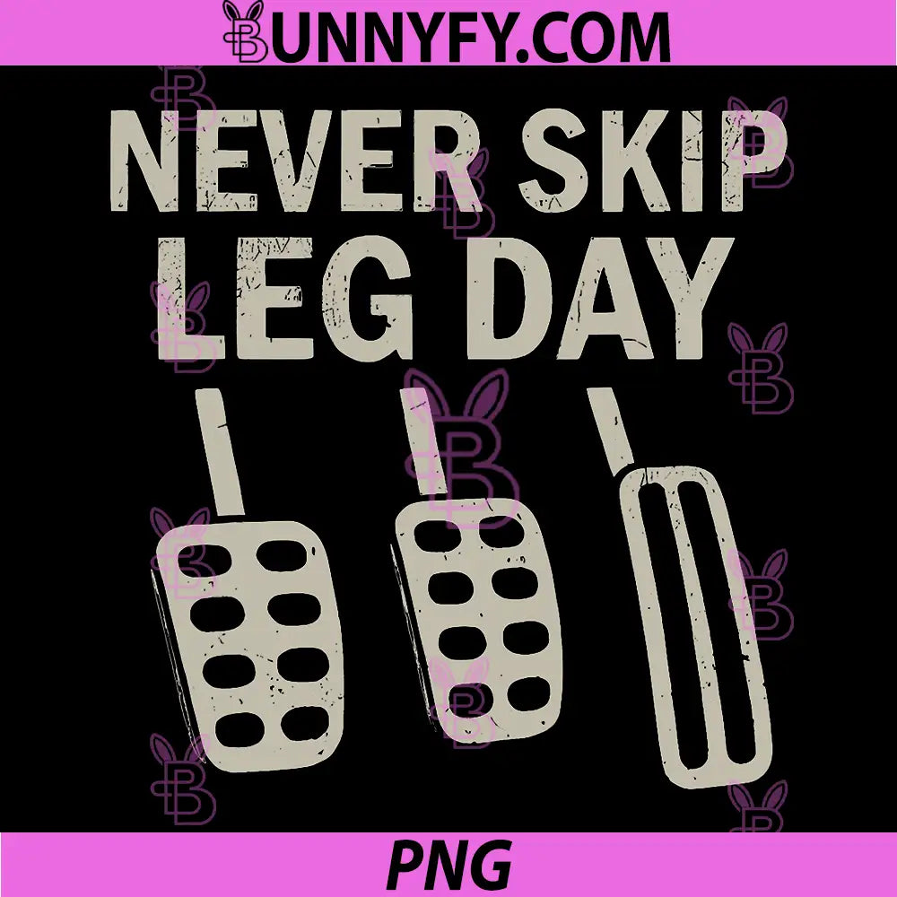 Never Skip Leg Day PNG, Funny Car Pedals Driving Humor PNG
