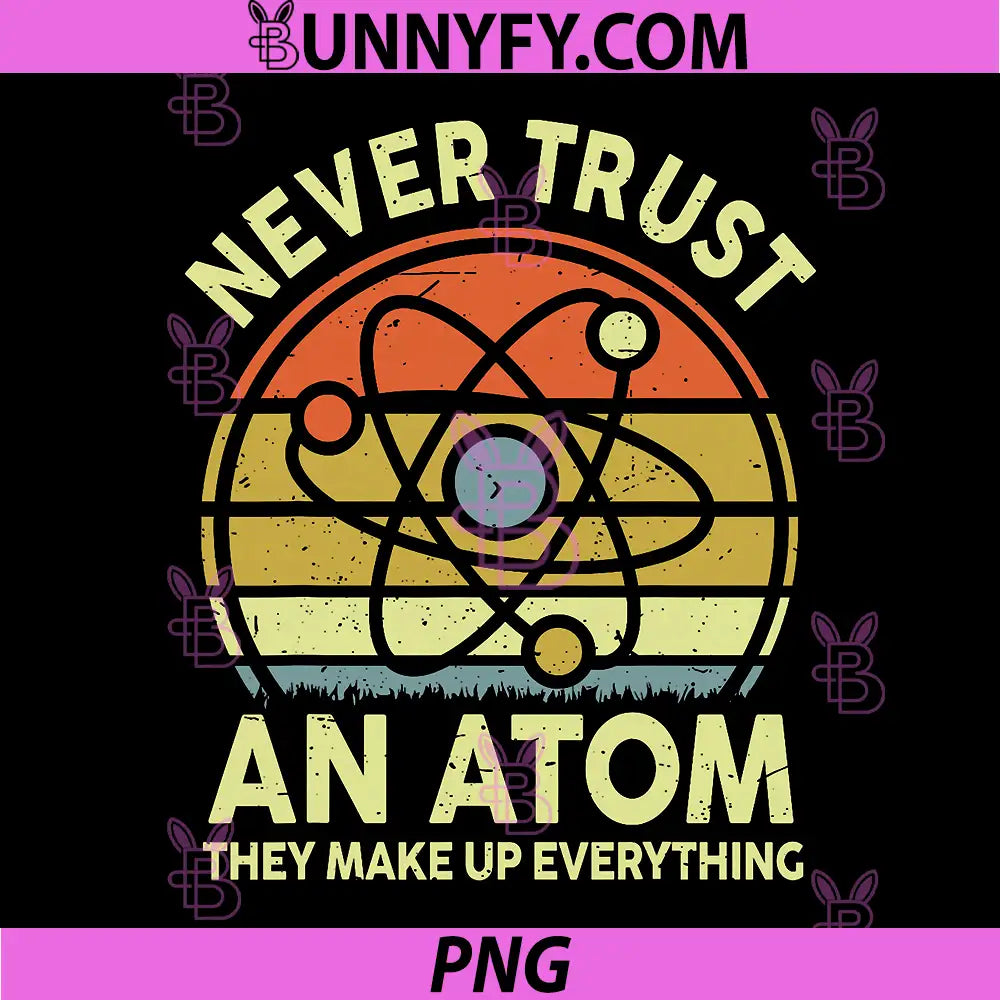 Never Trust An Atom PNG, Funny Physics Jokes Science Teacher PNG