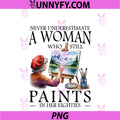 Never Underestimate A Woman PNG, Who Still Paints PNG