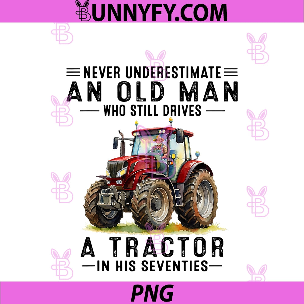 Never Underestimate An Old Man PNG, Drives A Tractor In His 70 PNG