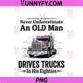 Never Underestimate An Old Man PNG, Drives Trucks in His Eighties PNG