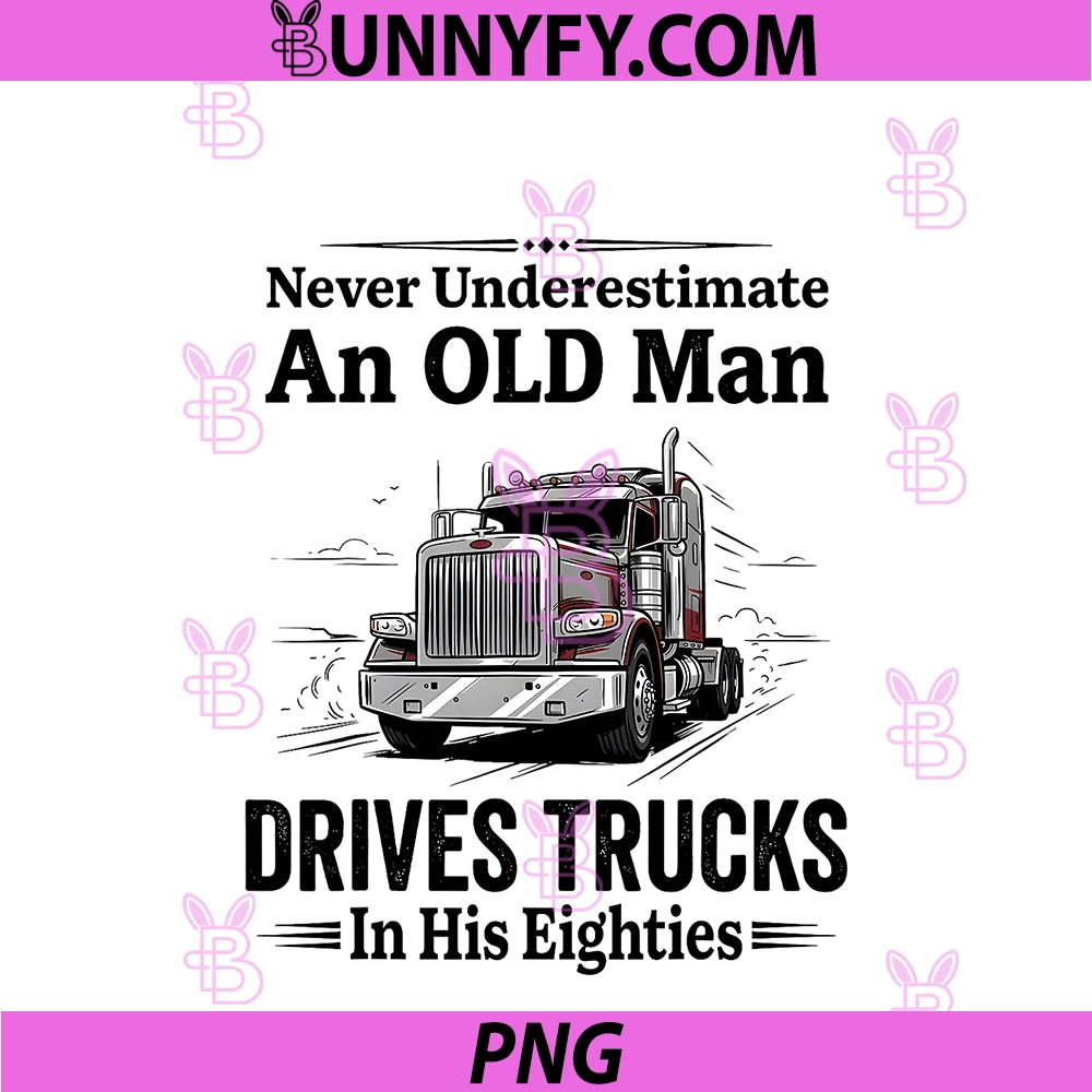 Never Underestimate An Old Man PNG, Drives Trucks in His Eighties PNG