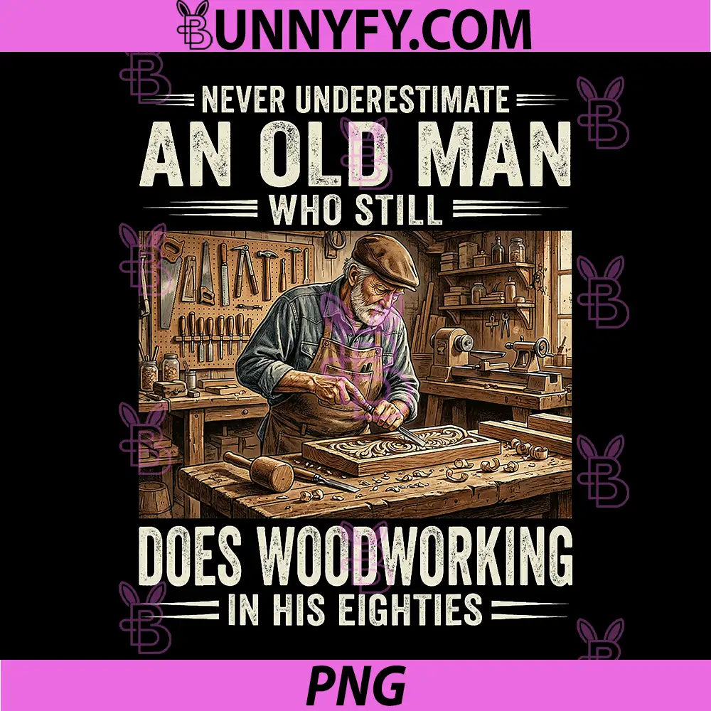 Never Underestimate an Old Man Who Still PNG, Does Woodworking PNG