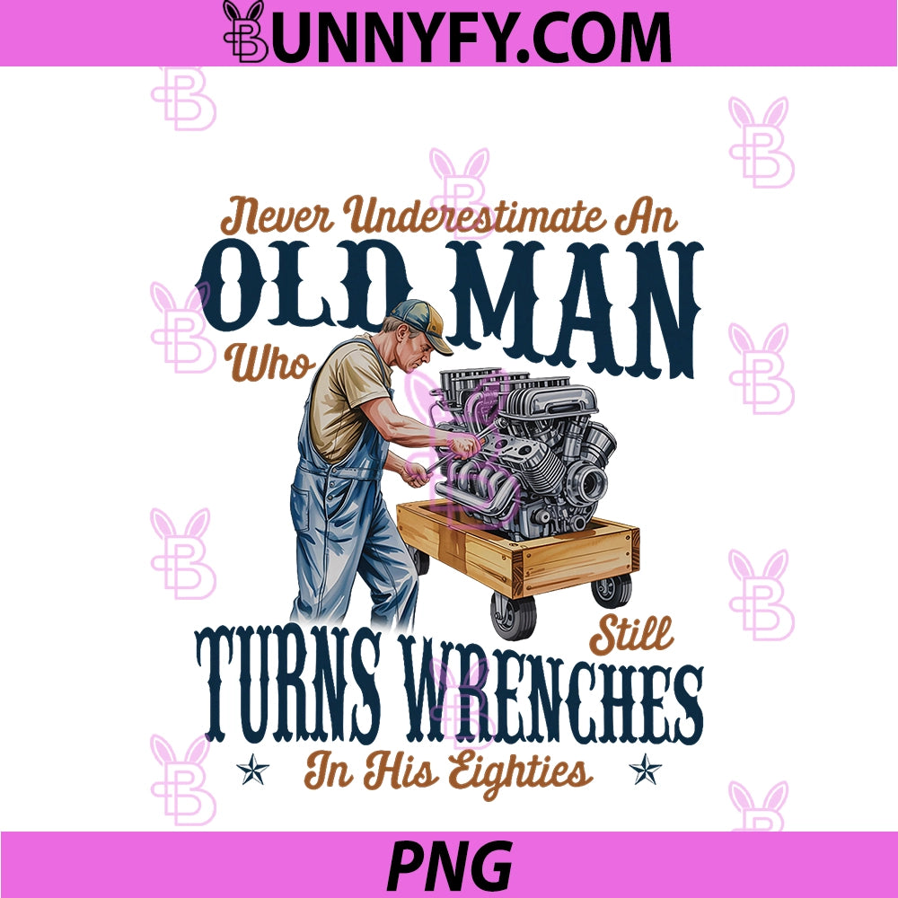 Never Underestimate An Old Man PNG, Who Still Turns Wrenches PNG