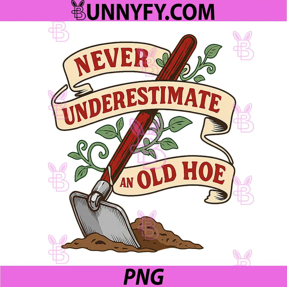 Never Underestimate and Old Hoe PNG, Gardener Gardening Vintage PNG