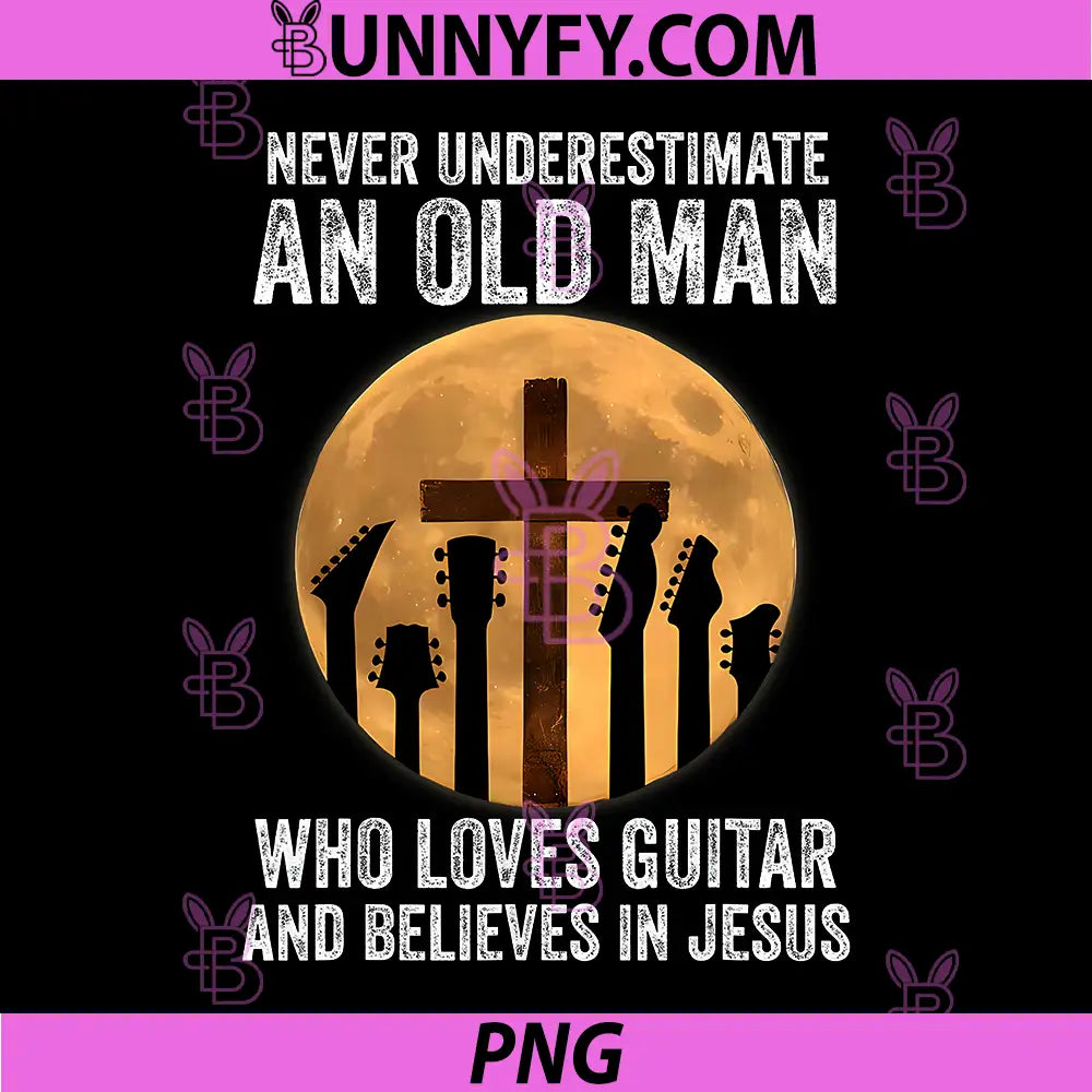 Never Underestimate and Old Man PNG, Who Loves Guitar Jesus PNG