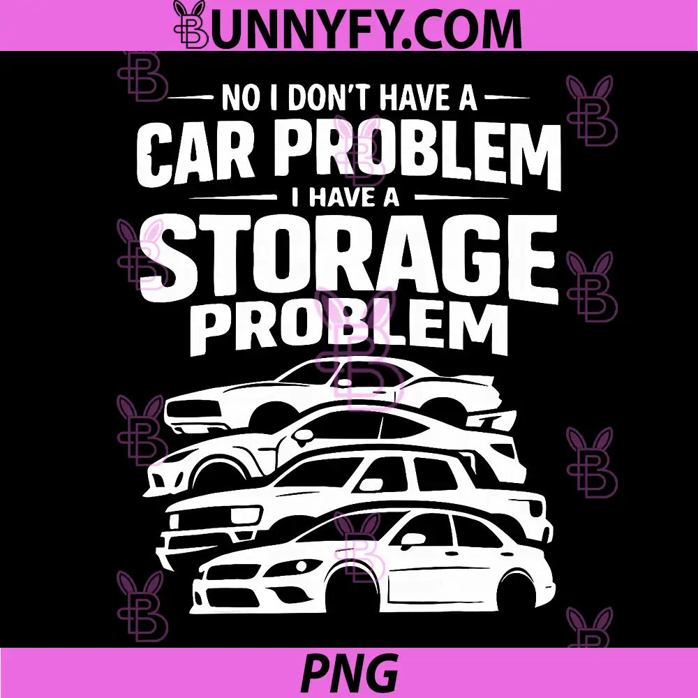No I Dont Have A Car Problem PNG, I Have a Storage Problem PNG