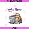 No Ice Please Grumpy Sloth PNG, Funny Summer Design PNG
