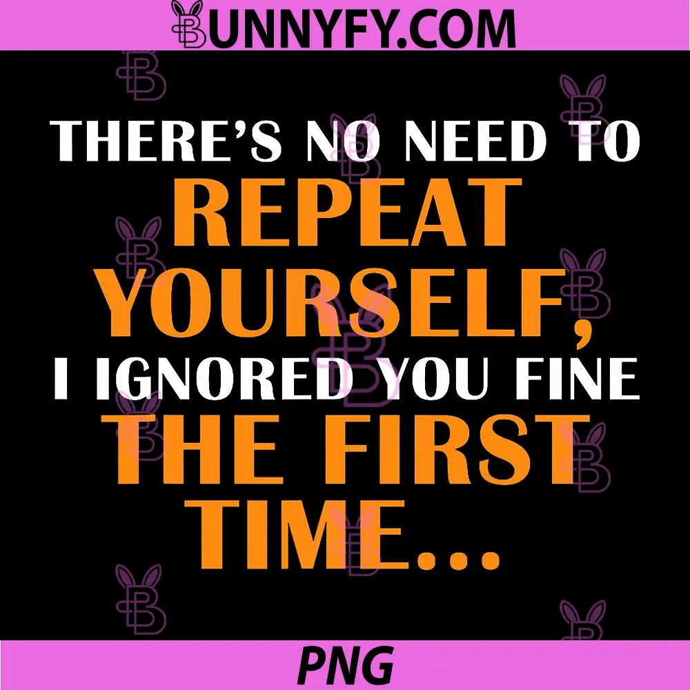 No Need Repeat Yourself I Ignored You PNG, Funny Saying PNG