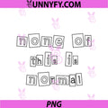 None Of This Is Normal PNG, Expressive Dry Humor Fun PNG