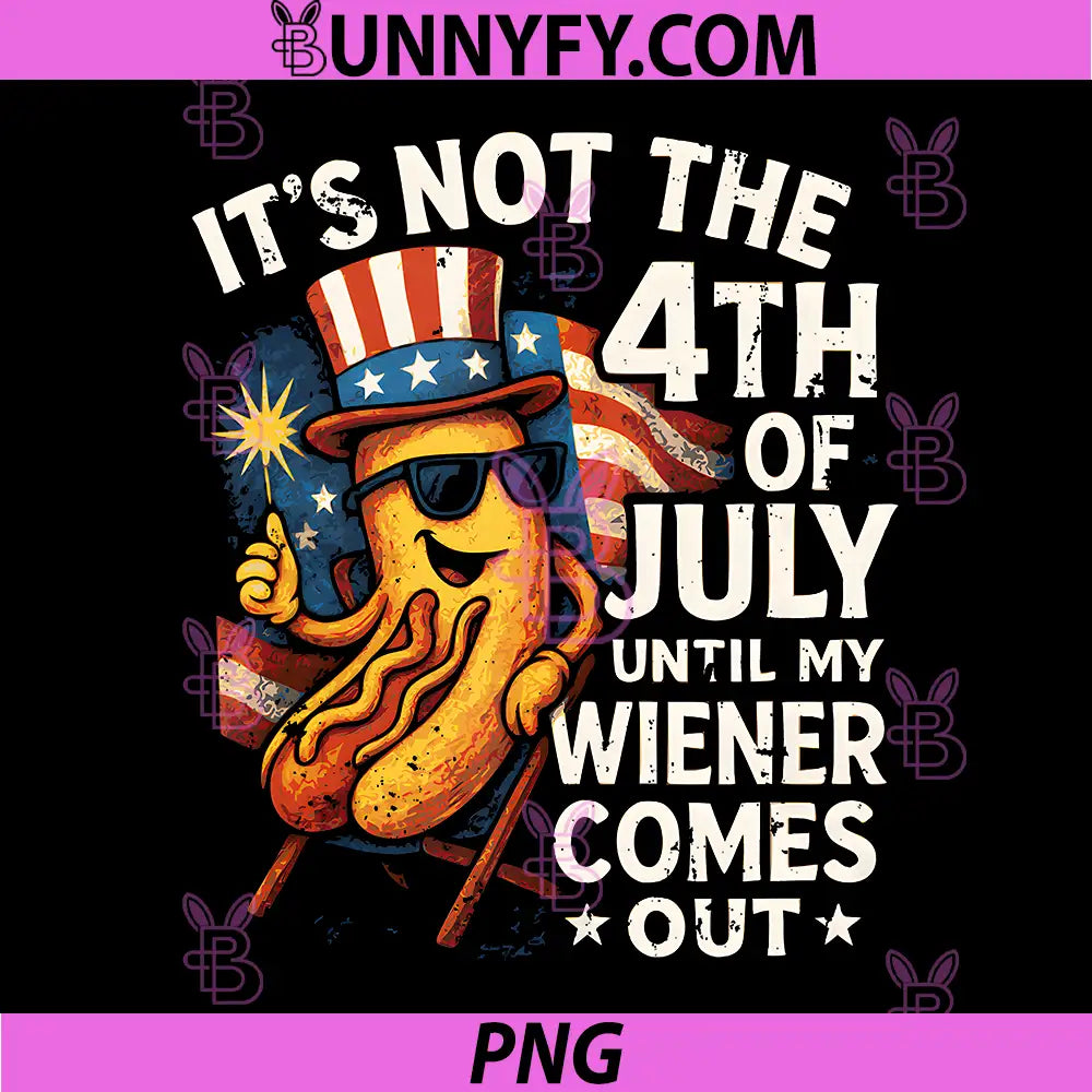 Not 4th July Until My Wiener Comes Out PNG, Funny Hotdog PNG