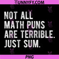 Not All Math Puns are Terrible Just Sum PNG, Funny Nerd Joke PNG