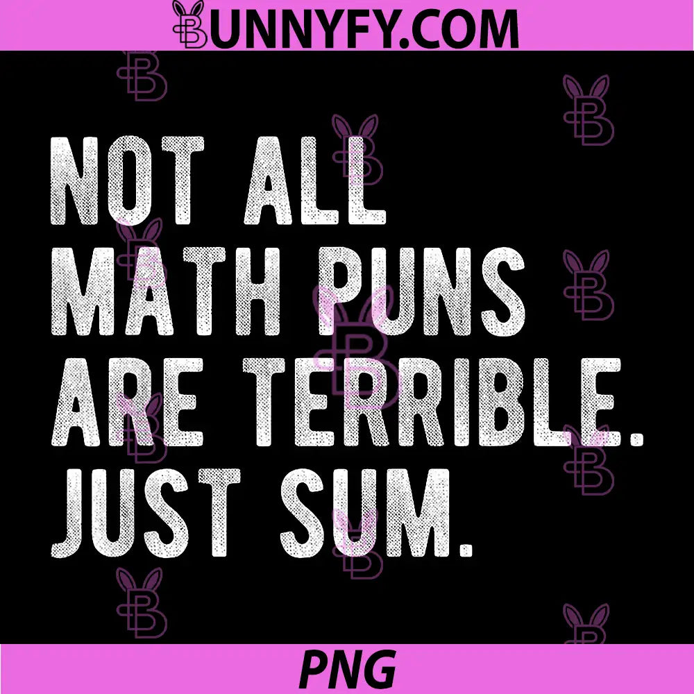 Not All Math Puns are Terrible Just Sum PNG, Funny Nerd Joke PNG