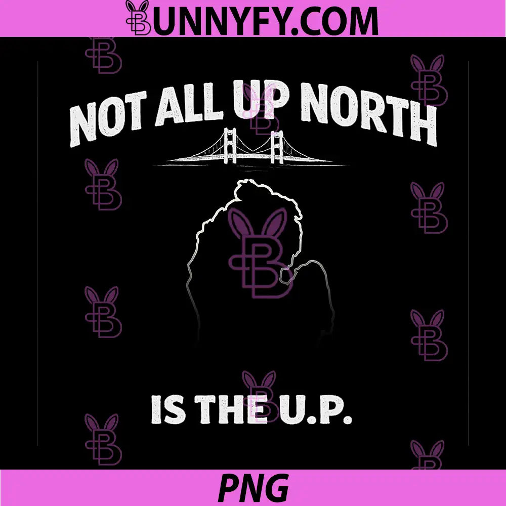 Not All Up North is The U.P. PNG, Michigan Humor PNG