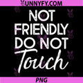 Not Friendly Do Not Touch PNG, Funny Sarcastic PNG