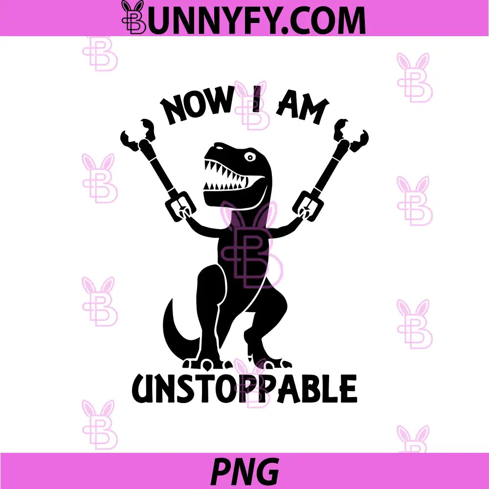 Now I Am Unstoppable Funny T-Rex Svg, T Rex Svg