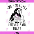 OMG You Guys I Never Said That PNG, Funny Sarcastic Quote PNG