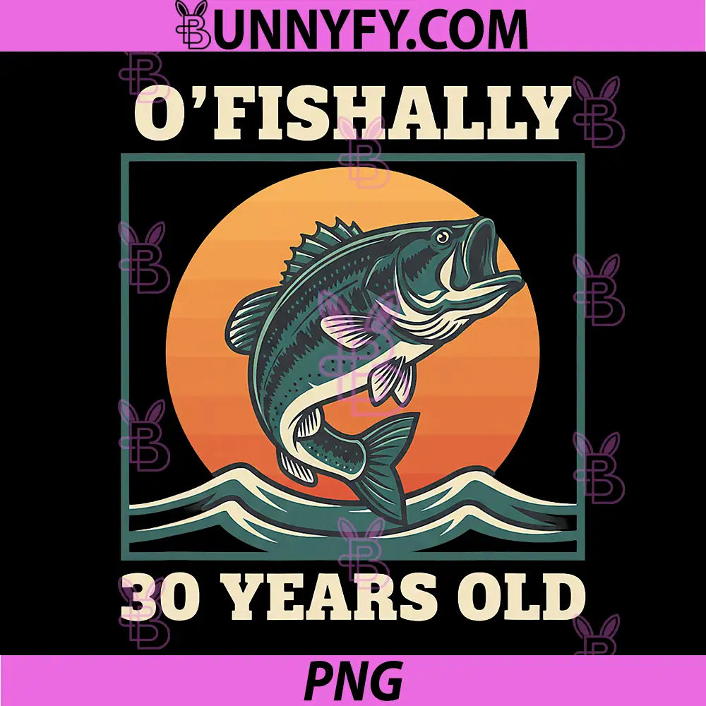 O'fishally 30 Years Old PNG, Fishing Birthday Bass Lover PNG