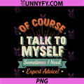 Of Course I Talk To Myself PNG, Sometimes I Need Expert Advice PNG