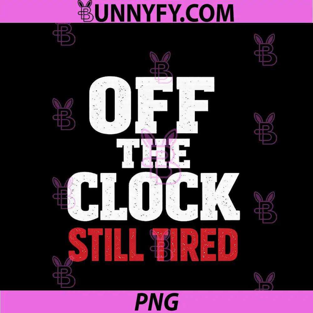 Off The Clock Still Tired Funny Quote PNG, Work Humor Burnout Meme PNG