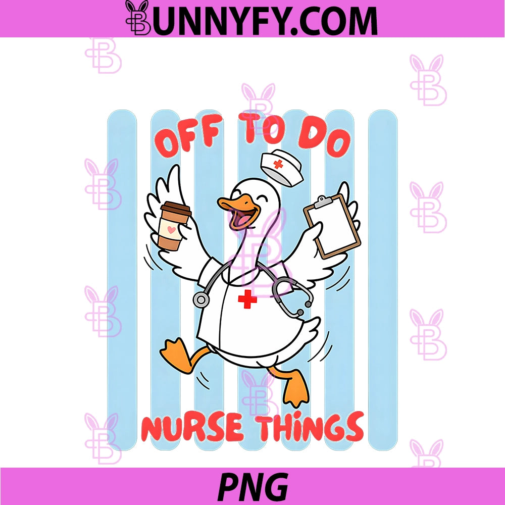 Off To Do Nurse Things PNG, Funny Goose Nurse PNG