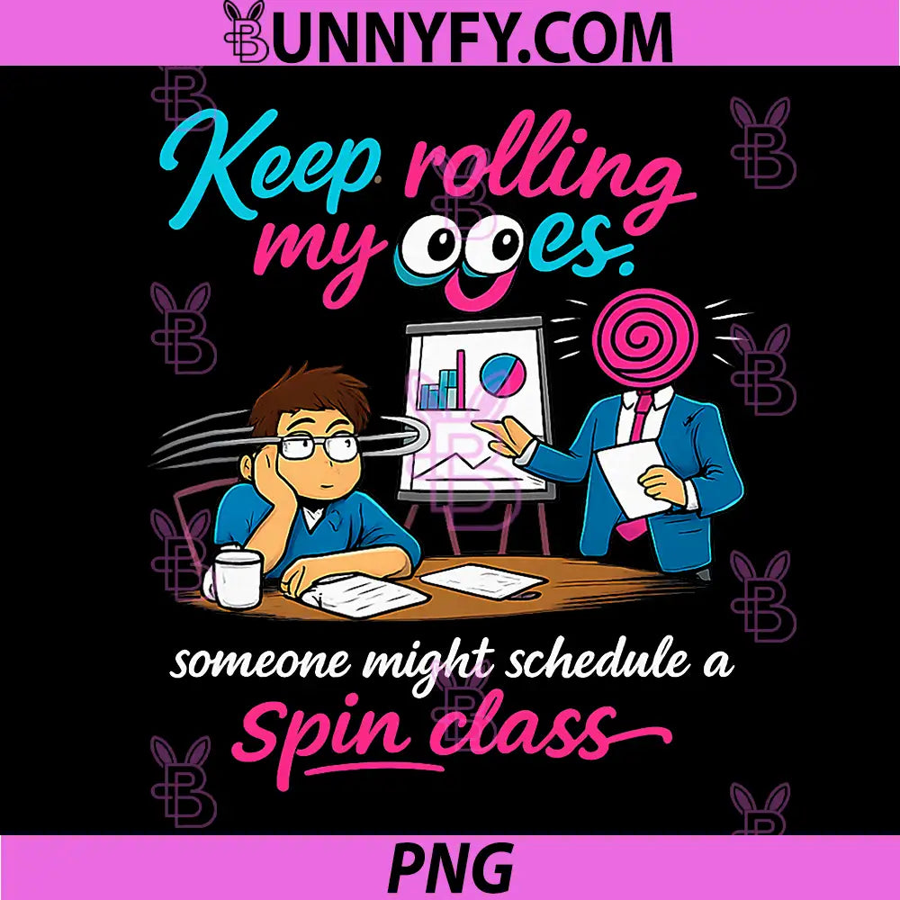 Keep Rolling My Eyes PNG, Someone Might Schedule A Spin Class PNG