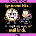 Eyes Forward Folks PNG, Or I Might Keep Saying Um Until Lunch PNG
