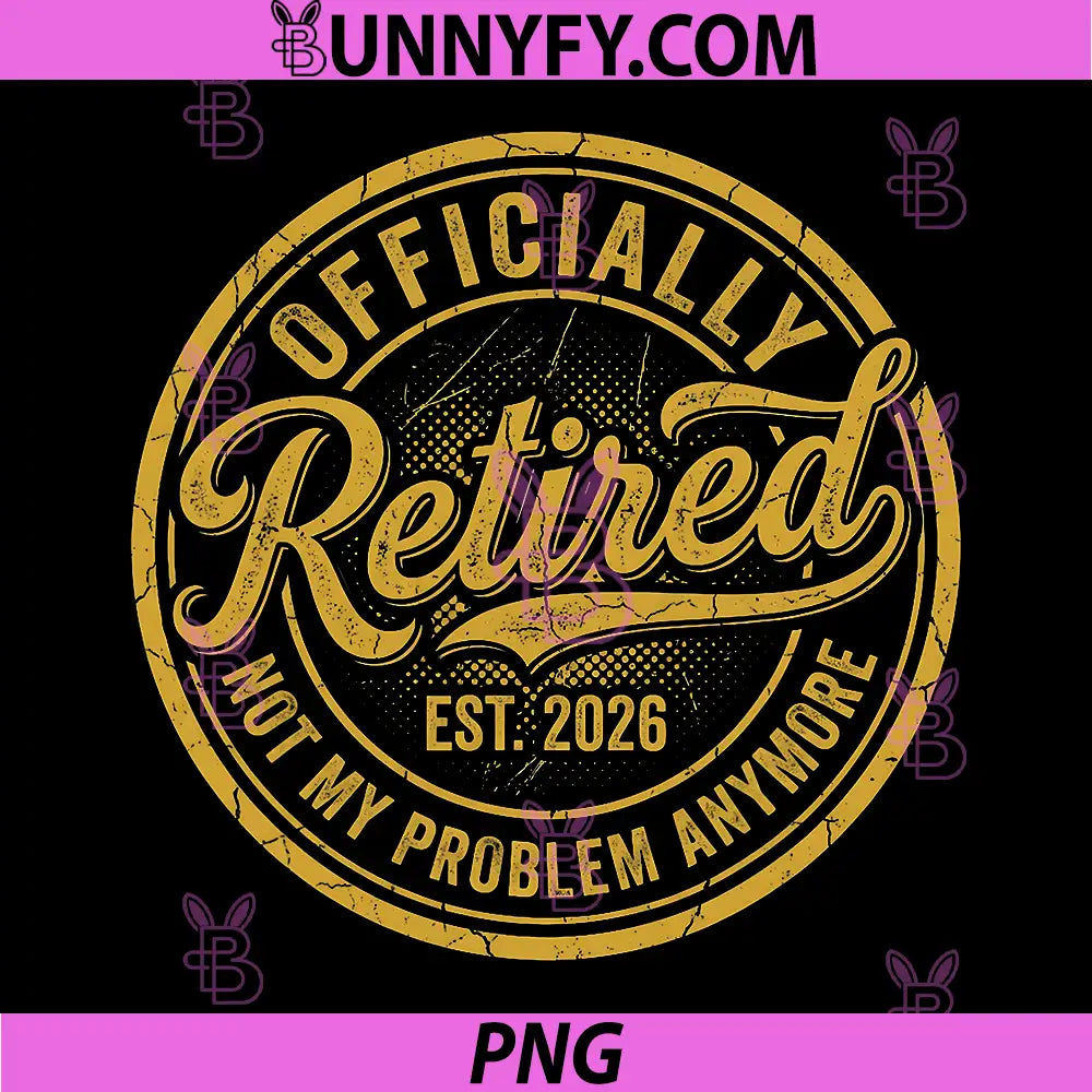 Officially Retired Est. 2026 PNG, Not My Problem Anymore Retire PNG