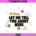 Oh Honey Let Me Tell You About Jesus PNG, Christian Bee Design PNG