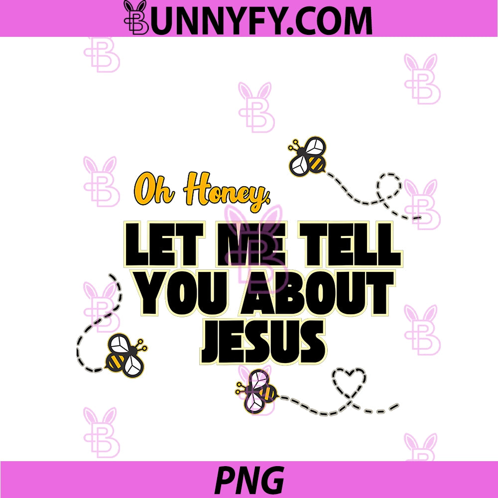 Oh Honey Let Me Tell You About Jesus PNG, Christian Bee Design PNG