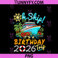 Oh Ship It's A Birthday Trip 2026 PNG, Birthday 2026 Cruise PNG