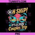 Oh Ship It's A Couples Trip PNG, 2026 Matching Couples Cruise PNG