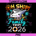 Oh Ship! It’s A Family Trip 2026 PNG, Family Matching Cruise Trip PNG
