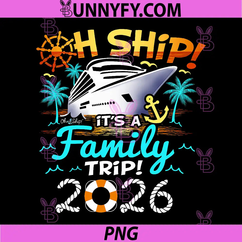 Oh Ship! It’s A Family Trip 2026 PNG, Family Matching Cruise Trip PNG