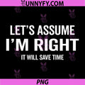 Let's Assume I'm Right PNG, It Will Save time PNG