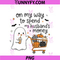 On My Way To Spend My Husband's Money PNG, Funny Halloween Ghost PNG