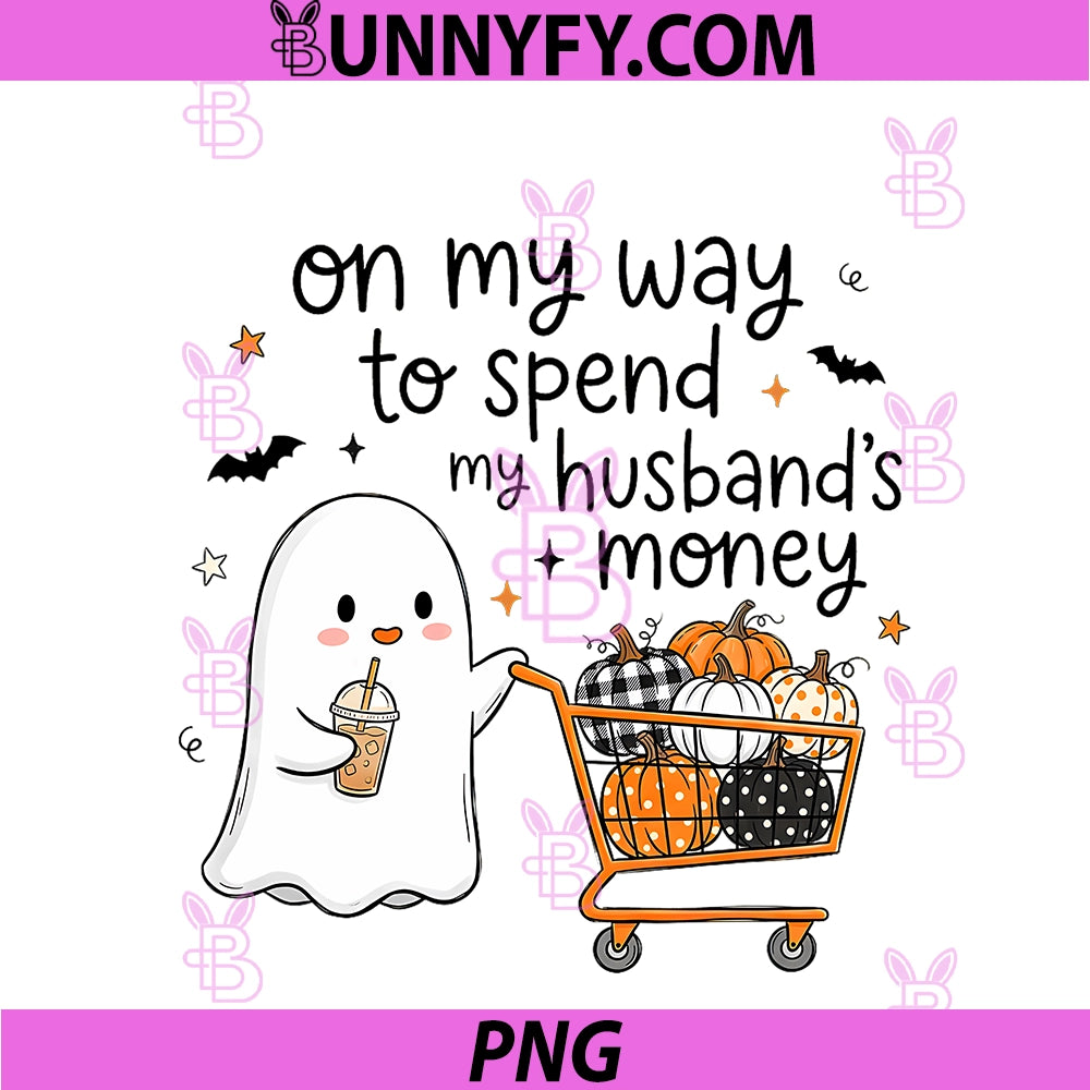On My Way To Spend My Husband's Money PNG, Funny Halloween Ghost PNG