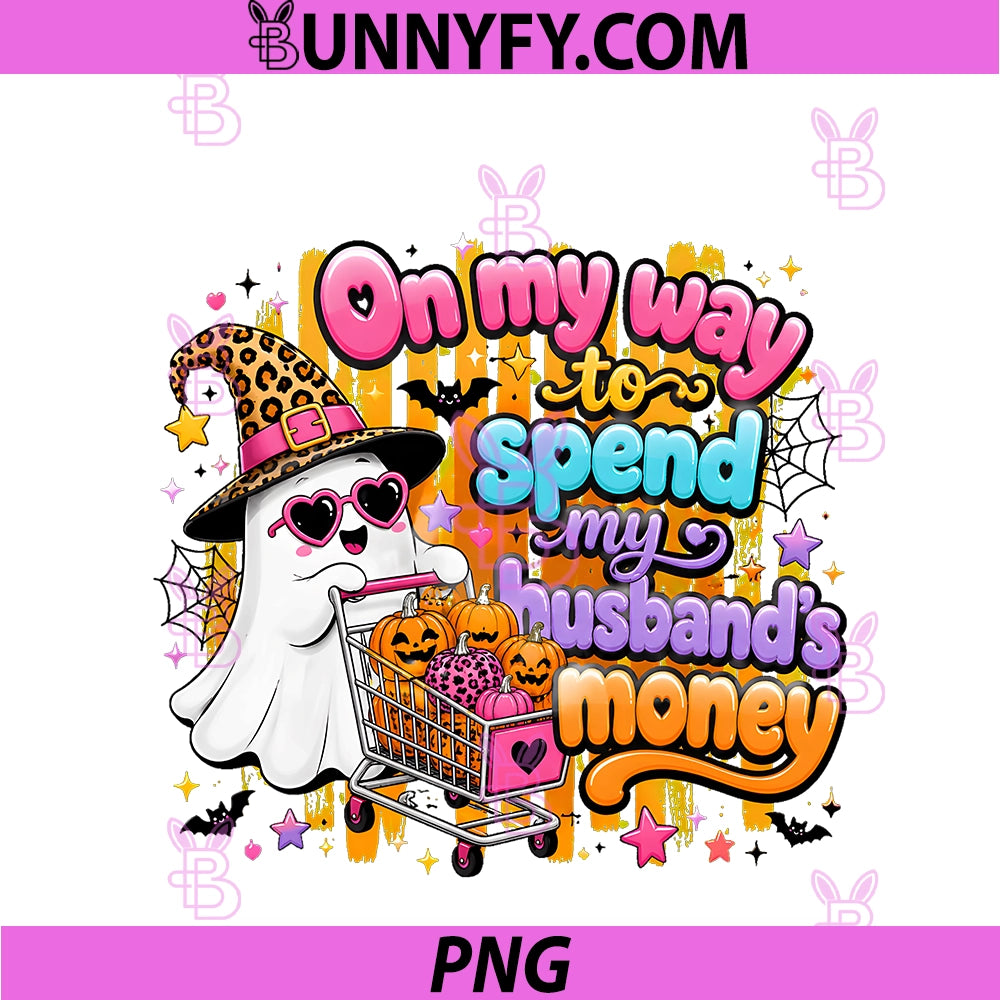 On My Way To Spend My Husband's Money PNG, Halloween Ghost Funny PNG