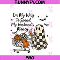 On My Way To Spend My Husband's Money PNG, Halloween Humor PNG