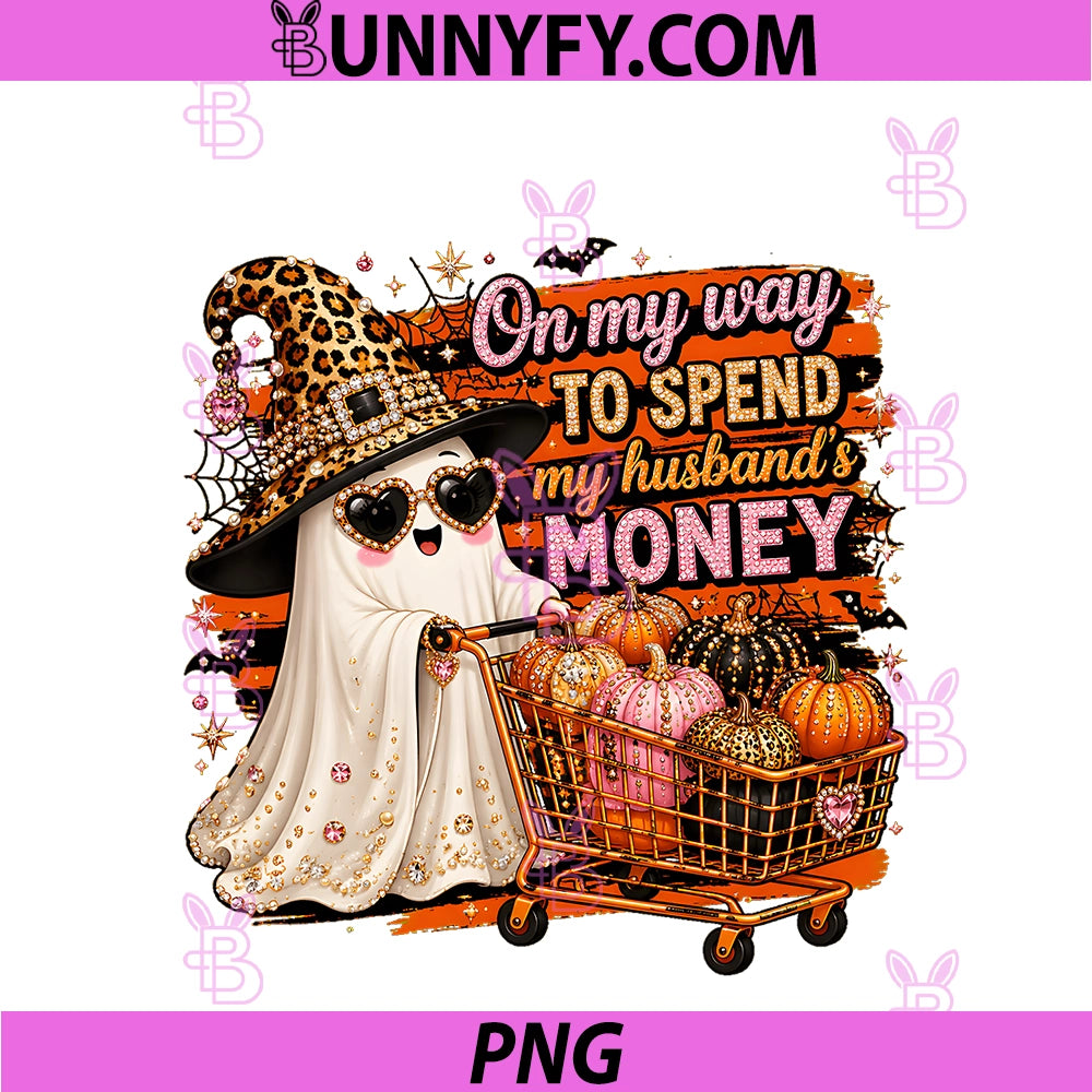 On My Way To Spend My Husband's Money PNG, Halloween Ghost Funny PNG