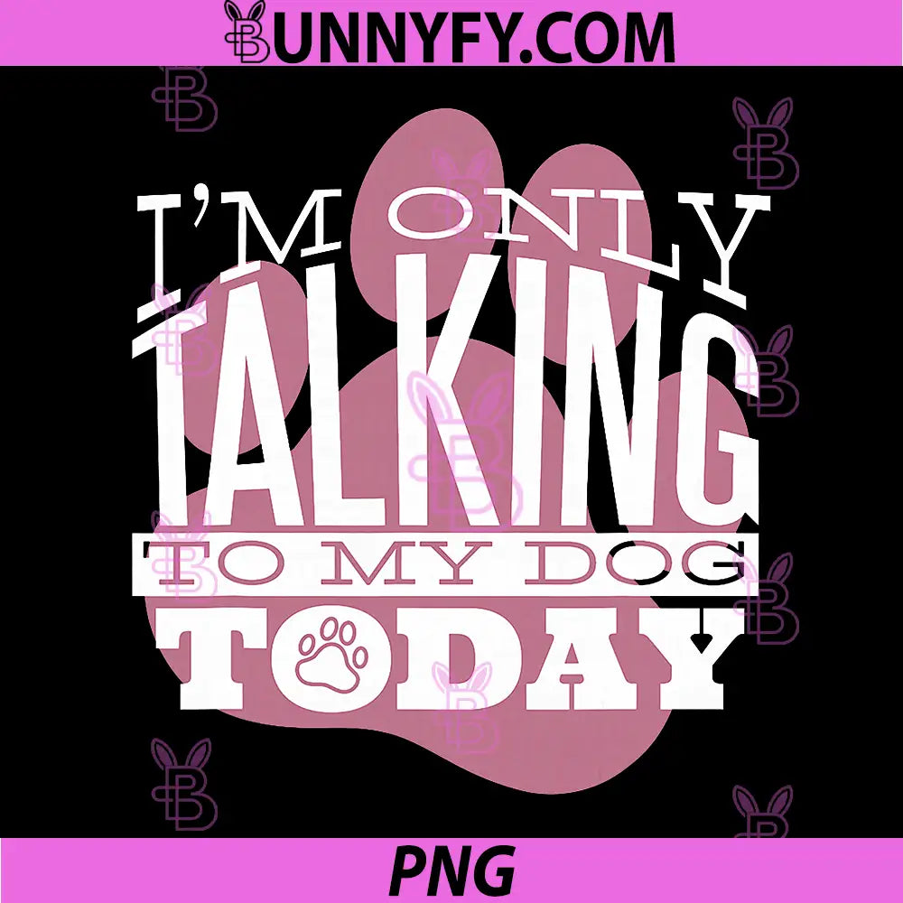 Only Talking to My Dog Today PNG, Funny Dog Lover Quote PNG