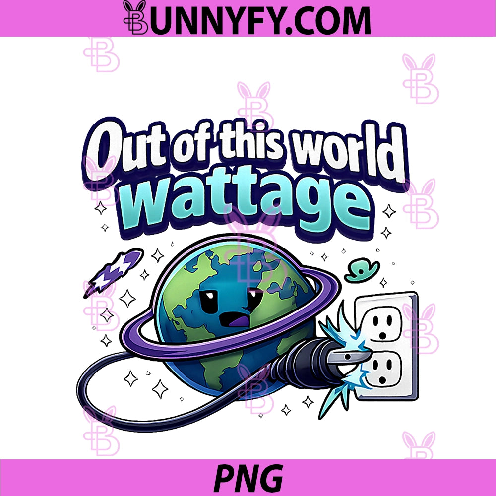 Out Of This World Wattage PNG, Electrician Humor Graphic PNG