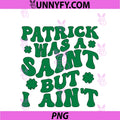 Patrick Was A Saint But I Ain't PNG, Shamrocks St Patricks Day PNG