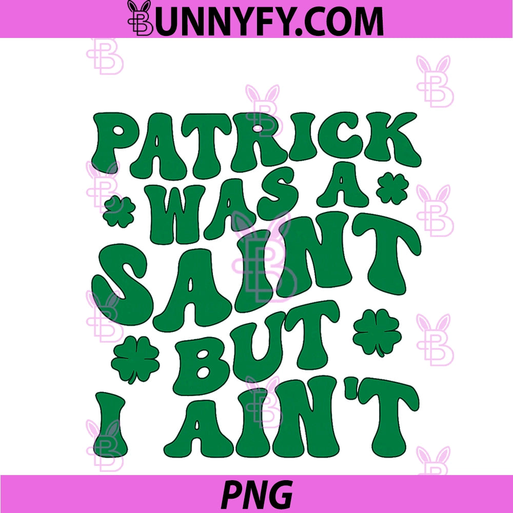 Patrick Was A Saint But I Ain't PNG, Shamrocks St Patricks Day PNG