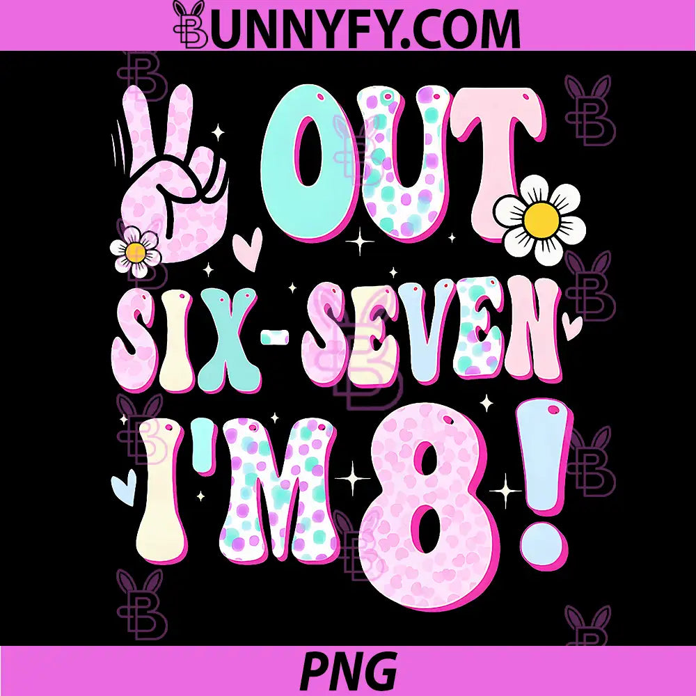 Out Six Seven I’m 8 PNG, Funny 6 7 Meme 8th Birthday PNG