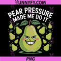 Pear Pressure Made Me Do It Funny PNG, Cute Fruit PNG