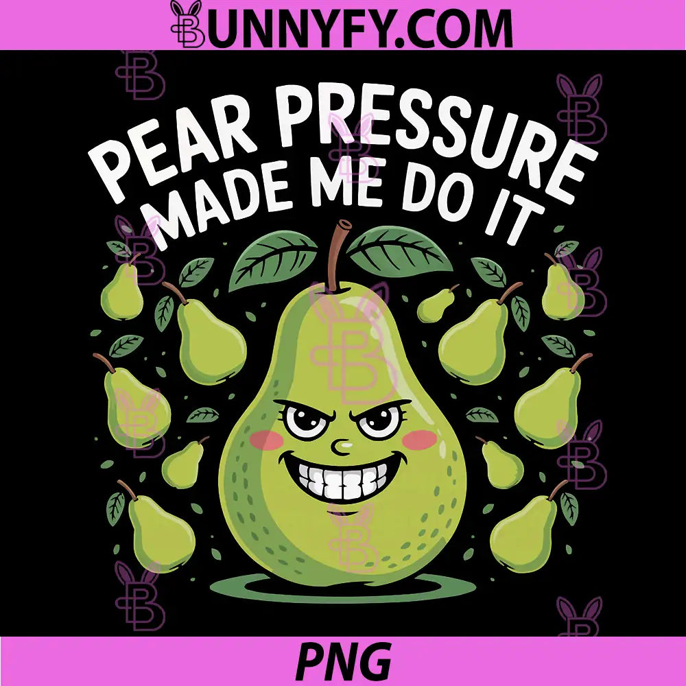 Pear Pressure Made Me Do It Funny PNG, Cute Fruit PNG