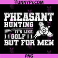 Pheasant Hunting Quote PNG, Its Like Golf But For Men PNG